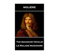 Moliere - The Imaginary Invalid: Le Malade Imaginaire