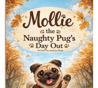 Mollie the Naughty Pug’s Day Out: A playful children’s story about a mischievous pug