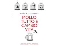 Mollo tutto e cambio vita. Il metodo pratico e innovativo per progettare il piano B perfetto