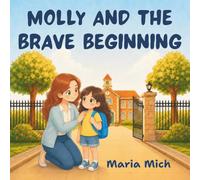 Molly and the Brave Beginning: A Gentle Story About Separation Anxiety, Courage, and Starting Kindergarten