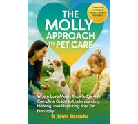 Molly Approach to Pet Care: Where Love Meets Knowledge - A Complete Guide to Understanding, Healing, and Nurturing Your Pet Naturally