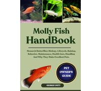 MOLLY FISH HANDBOOK: The Complete Guide To Everything You Need To Know About Molly Fish Health Care, Breeding, Specie Identification, Shedding, Bonding, Handling, Maintenance And Much More.