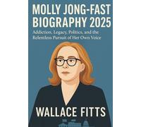 MOLLY JONG-FAST BIOGRAPHY 2025: Addiction, Legacy, Politics, and the Relentless Pursuit of Her Own Voice