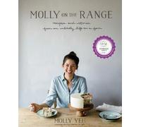 Molly on the Range: Recipes and Stories from An Unlikely Life on a Farm: A Cookbook
