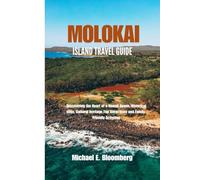 MOLOKAI ISLAND TRAVEL GUIDE: Discovering the Heart of a Hawaii Haven, Historical sites, Cultural heritage,Top Attractions and Family-Friendly Activities
