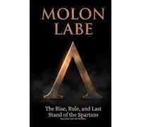 MOLON LABE: The Rise, Rule, and Last Stand of the Spartans