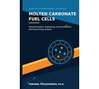 MOLTEN CARBONATE FUEL CELLS Advanced Science, Engineering, Commercialization, and Future Energy Systems