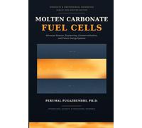 MOLTEN CARBONATE FUEL CELLS Advanced Science, Engineering, Commercialization, and Future Energy Systems