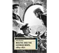 Moltke and the German Wars, 1864-1871, European History in Perspective Series Arden Bucholz (Auteur)