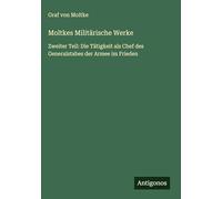 Moltkes Militärische Werke: Zweiter Teil: Die Tätigkeit als Chef des Generalstabes der Armee im Frieden