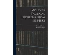 Moltke's Tactical Problems From 1858-1882