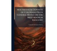 Molybdenum Deposits of Colorado With General Notes on the Molybdenum Industry