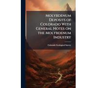Molybdenum Deposits of Colorado With General Notes on the Molybdenum Industry