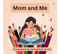 Mom and Me: A Heartwarming Coloring Book of Love Celebrate Love and Togetherness with Every Page!: A Heartwarming Coloring Book of Love