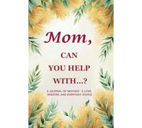 Mom, Can You Help With…? (Golden Wattle Edition): A 6" x 9", 214-Page Heirloom Journal to Treasure the Gentle Strength and Everyday Wisdom of Mom