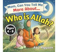 Mom, Can You Tell Me More About... Who is Allah?: A Children's Picture Book about the Names of Allah, Tawheed, and Finding the Signs of the Creator