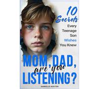 Mom, Dad, Are You Listening? 10 Secrets Every Teenage Son Wishes You Knew: The Wake-Up Call Every Parent Needs to Build Trust, Improve Communication, and Strengthen Your Connection