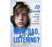 Mom, Dad, Are You Listening? 10 Secrets Every Teenage Son Wishes You Knew: The Wake-Up Call Every Parent Needs to Build Trust, Improve Communication, and Strengthen Your Connection