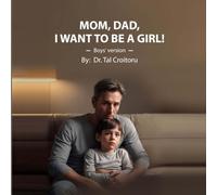 Mom, Dad, I Want to Be a GIRL! - Boys' Version: How to Respond to Your Child in a Reality-Based, Supportive Way