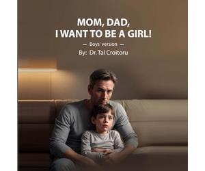 Mom, Dad, I Want to Be a GIRL! - Boys' Version: How to Respond to Your Child in a Reality-Based, Supportive Way