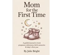Mom for the First Time: A Guided Journal for New Moms to Track Pregnancy Milestones, Birth Memories & Baby’s First Year
