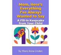 Mom, Here's Everything I've Always Wanted to Say: A Fill-In Keepsake from Your Child