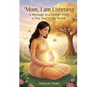 Mom, I am Listening: A Message to a mother from a Tiny Soul in the Womb