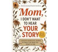 Mom, I Don’t Want to Hear Your Story: A Mother’s Memory Book Full of Prompts, Guilt, and Passive-Aggression