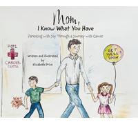 Mom, I Know What You Have: Parenting with Joy Through a Journey with Cancer