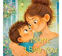 Mom, I See You: A Heartfelt Children's Book About a Mother's Love and All the Little Things She Does