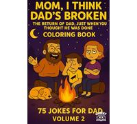 MOM I THINK DAD'S BROKEN. Volume 2: The Return Of Dad, Just When You Thought He Was Done, Coloring Book. 75 carefully selected jokes for maximum ... images and the words, creative fun & mindful