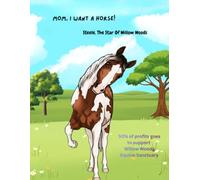 Mom, I Want A horse.: Steele, The Star Of Willow Wood
