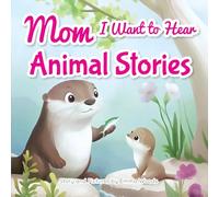 Mom, I Want to Hear Animal Stories: A Mother's Bedtime Wisdom on Love, Kindness, and Bravery-With Dolphins, Giraffes, Otters, and More!