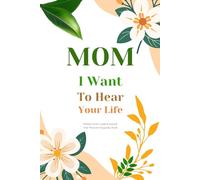 Mom I Want To Hear Your Life: Mother Story Guided Journal and Memory Keepsake Book With Prompts To Share Memories, Love and Legacy