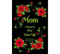 Mom I Want To Hear Your Life: Mother Story Guided Journal and Memory Keepsake Book With Prompts To Share Love With Family