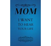 Mom I Want To Hear Your Life: Mother Story Guided Journal and Memory Keepsake Book With Prompts To Share Love And Legacy With Family