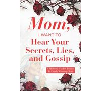 Mom, I Want To Hear Your Secrets, Lies, and Gossip: A Mother's Guided Journal To Finally Coming Clean
