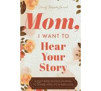 Mom, I Want to Hear Your Story: A Mother’s Guided Journal To Share Her Life & Her Love