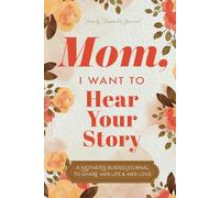Mom, I Want to Hear Your Story: A Mother’s Guided Journal To Share Her Life & Her Love