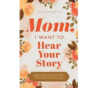 Mom, I Want to Hear Your Story: A Mother's Guided Journal To Share Her Life & Her Love