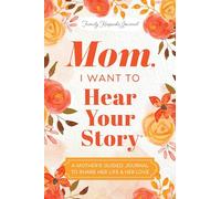 Mom, I Want to Hear Your Story: A Mother's Guided Journal To Share Her Life & Her Love
