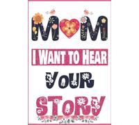 Mom, I Want To Hear Your Story: A Mother's Guided Journal To Share Her Life & Her Love ( Floral Cover) (Hear Your Story Books)