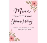 Mom, I Want to Know Your Story: A Guided Journal for Mothers to Share Their Life, Love, and Memories