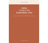Mom, I Want to Remember This: Your Stories, Recipes, Traditions, Lessons & Little Things I Never Want to Lose