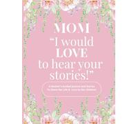 Mom I Would LOVE to Heard Your Stories: Keepsake Journal