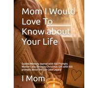 Mom I Would Love To Know about Your Life: Guided Memory Journal with 100 Prompts Mother's day Birthday Christmas Gift with 100 prompts about Her Life Love Legacy