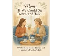 Mom, If We Could Sit Down and Talk…: 99 Questions for the Stories, Wisdom, and Heart of a Mother’s Life