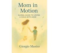 Mom in Motion: Global Guide to Loving a Child with ADHD
