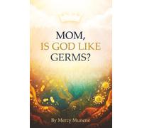 Mom, Is God like Germs?: Understanding His “Invisible” Presence so as to fully experience Him
