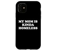 Mom is Kinda Homeless Mom Funny Mom Saying My Moms Home Less Coque pour iPhone 11
